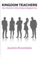 Kingdom Teachers: Our Mantle & Why Pastors Neglect Us! B09KRS1JY8 Book Cover