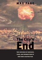 The City's End: Two Centuries of Fantasies, Fears, and Premonitions of New York's Destruction 0300164467 Book Cover