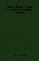 Priestly Ideals: Being a Course of Practical Lectures Delivered in St. Paul's Cathedral to Our Society and Other Clergy, in Lent, 1898... 134159324X Book Cover