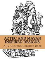 Aztec and Mayan Inspired Designs: Aztec and Mayan Adult Coloring Book 1530050251 Book Cover