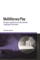 Multiliteracy Play: Designs and Desires in the Second Language Classroom 1350338370 Book Cover