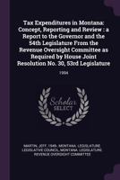 Tax Expenditures in Montana: Concept, Reporting and Review: A Report to the Governor and the 54th Legislature from the Revenue Oversight Committee as Required by House Joint Resolution No. 30, 53rd Le 1378168712 Book Cover