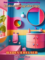 Den fantastiske farvelægningssamling - Indretningsdesign: Badeværelser: Malebog for arkitektur- og indretningsentusiaster (Danish Edition) B0CQ2WDM4M Book Cover
