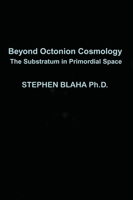 Beyond Octonion Cosmology: The Substratum in Primordial Space 1735679585 Book Cover