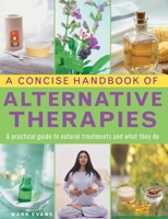 A Concise Handbook of Alternative Therapies: A Practical Guide to Natural Treatments and What They Do 0754830756 Book Cover