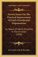 Twenty Essays On The Practical Improvement Of God's Providential Dispensations: As Means Of Moral Discipline To The Christian 1104515652 Book Cover