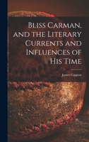 Bliss Carman, and the Literary Currents and Influences of His Time 1014209315 Book Cover