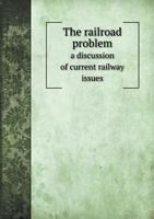 The Railroad Problem a Discussion of Current Railway Issues 1141077159 Book Cover