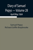 Diary of Samuel Pepys - Volume 28: April/May 1664 9354942806 Book Cover
