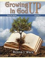 Growing Up in God: Thus Far, What God Has Taught Me 1481142178 Book Cover