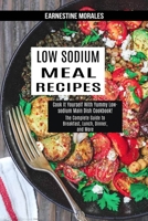 Low Sodium Meal Recipes: The Complete Guide to Breakfast, Lunch, Dinner, and More 1990169740 Book Cover