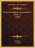 Archiv Fur Religionswissenschaft V7, Book 1-2 (1904) 1169616569 Book Cover