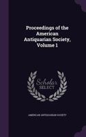 Proceedings of the American Antiquarian Society, Volume 1 1357967764 Book Cover