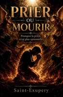 Prier Ou Mourir: Pourquoi La Prière n'Est Plus Optionnelle B0G4T2LK7C Book Cover