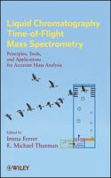 Liquid Chromatography Time-Of-Flight Mass Spectrometry: Principles, Tools, and Applications for Accurate Mass Analysis 0470137975 Book Cover