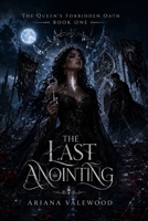 The Last Anointing: A Dark Royal Curse Romantasy of Forbidden Magic, Stolen Names, and a Morally Grey Commander (The Queen’s Forbidden Oath) B0HBX2FBY5 Book Cover