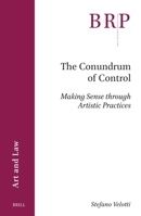 The Conundrum of Control: Making Sense Through Artistic Practices (Brill Research Perspectives in Humanities and Social Sciences) 9004688994 Book Cover