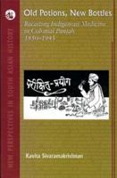 Old Potions, New Bottles: Recasting Indigenous Medicine in Colonial Punjab 1850–1940 812502946X Book Cover