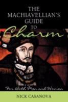 The Machiavellian's Guide to Charm: For Both Men and Women 0595472370 Book Cover