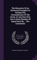 The Discovery Of An Universal Principle For Dividng The Circumference Of The Circle, Or Any Part Of It, Into A Given Number Of Equal Parts By ... The Cyclometer 1354674944 Book Cover