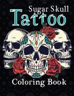 Sugar Skull Tattoo Coloring Book: An Adult Coloring Book For Relaxation With 50 Beautiful Sugar Tattoo Designs B08FP167Y7 Book Cover