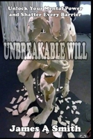 Unbreakable Will Unlock Your Mental Power and Shatter Every Barrier B0DPQ12N4R Book Cover