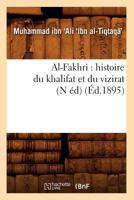 Al-Fakhri: Histoire Du Khalifat Et Du Vizirat (N A(c)D) (A0/00d.1895) 2012635040 Book Cover