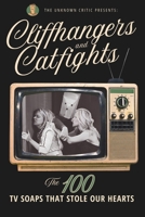 The Unknown Critic Presents: Cliffhangers and Catfights - The 100 TV Soap Operas That Stole Our Hearts (The Chronicles of the Unknown Critic) B0FHDY7SM7 Book Cover