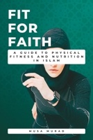 Fit for Faith: A Guide to Physical Fitness and Nutrition in Islam B0C47WDZC6 Book Cover