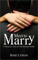 Meet to Marry: A Dating Revelation for the Marriage-Minded 0757316050 Book Cover