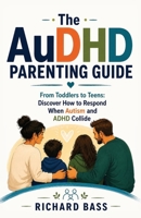 The AuDHD Parenting Guide: From Toddlers to Teens: Discover How to Respond When Autism and ADHD Collide (Successful Parenting) 1958350559 Book Cover