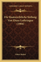 Die Staatsrechtliche Stellung Von Elsass Lothringen (1904) 1120421985 Book Cover