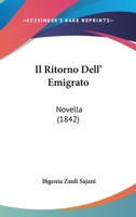 Il Ritorno Dell' Emigrato: Novella (1842) 1275475930 Book Cover