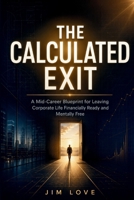 The Calculated Exit: A Mid-Career Blueprint for Leaving Corporate Life Financially Ready and Mentally Free B0H6BRL3WG Book Cover