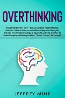 Overthinking: Second Edition with 3 Easy Guided Meditations: A Useful Guide to Free your Mind from Negative Thoughts, Provide New Positive Energy to Your Life and Find the Way to Stop Worrying and bei B084QLP88Z Book Cover