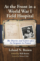 At the Front in a World War I Field Hospital : The Diaries and Letters of a 1st Sergeant in France 1476676291 Book Cover