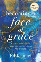 Becoming a Face of Grace: Navigating Lasting Relationship with God and Others 1947360906 Book Cover