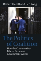 The Politics of Coalition: How the Conservative - Liberal Democrat Government Works 1849463107 Book Cover