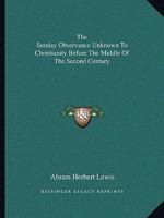 The Sunday Observance Unknown To Christianity Before The Middle Of The Second Century 1425358969 Book Cover