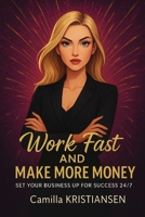 Work fast and make more money!: Set your business up for success 24/7 1087386438 Book Cover