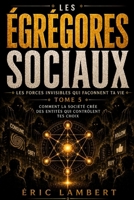 Les Égrégores - Les Forces Invisibles Qui Façonnent Ta Vie - Tome 5 - Les Égrégores Sociaux: Comment la société crée des entités qui contrôlent tes choix B0G2WKTFGF Book Cover