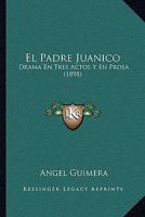 El Padre Juanico: Drama En Tres Actos Y En Prosa (Classic Reprint) 1274531543 Book Cover