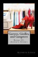 Garters, Girdles, and Gangsters: Book IV - Annie's story 1480015776 Book Cover