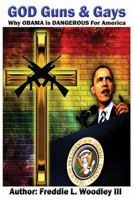 God Guns and Gays : Why Obama Is Dangerous for America 0615808557 Book Cover