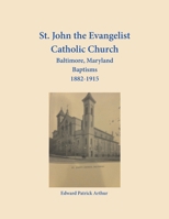 St. John the Evangelist Catholic Church, Baltimore, Maryland, Baptisms 1882-1915 1680346202 Book Cover