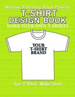 T-Shirt Design Book: Design Your Own T-Shirts! 1937981959 Book Cover