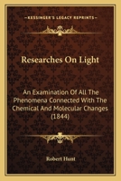 Researches On Light: An Examination Of All The Phenomena Connected With The Chemical And Molecular Changes 1120691885 Book Cover