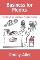 Business for Medics: How to Set Up and Run a Medical Practice 1499658079 Book Cover