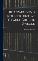 Die Anwendung der Elektrizität für Militärische Zwecke 1018936963 Book Cover