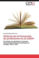 Historia de La Formacion de Profesores En La Uaeh 3846573043 Book Cover